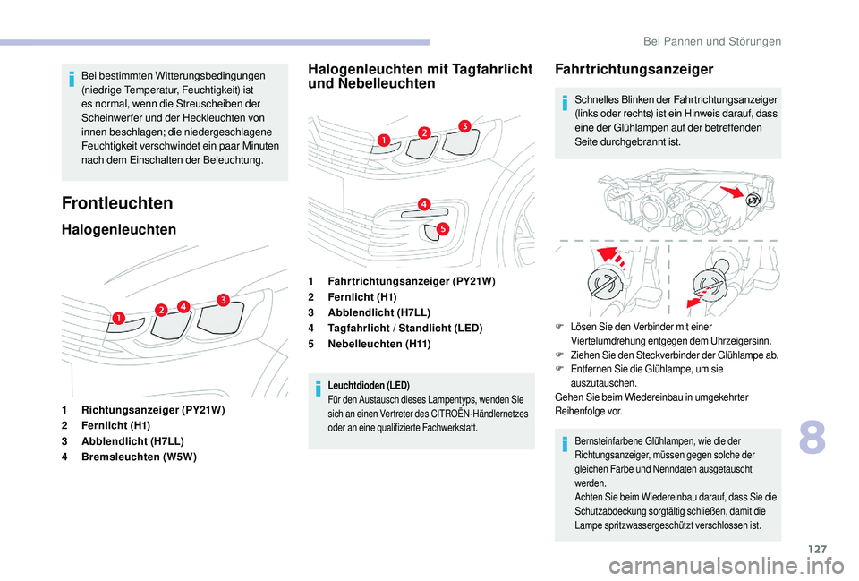 CITROEN C-ELYSÉE 2018  Betriebsanleitungen (in German) 127
Bei bestimmten Witterungsbedingungen 
(niedrige Temperatur, Feuchtigkeit) ist 
es normal, wenn die Streuscheiben der 
Scheinwerfer und der Heckleuchten von 
innen beschlagen; die niedergeschlagene