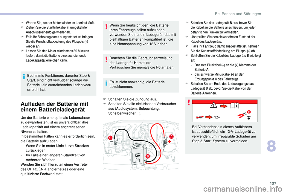 CITROEN C-ELYSÉE 2018 Betriebsanleitungen (in German) 137
F Warten Sie, bis der Motor wieder im Leerlauf läuft.
F Ziehen Sie die Starthilfekabel in umgekehrter
Anschlussreihenfolge wieder ab.
F
F
alls Ihr Fahrzeug damit ausgestattet ist, bringen
Sie CITROEN C-ELYSÉE 2018 Betriebsanleitungen (in German) 137
F Warten Sie, bis der Motor wieder im Leerlauf läuft.
F Ziehen Sie die Starthilfekabel in umgekehrter
Anschlussreihenfolge wieder ab.
F
F
alls Ihr Fahrzeug damit ausgestattet ist, bringen
Sie