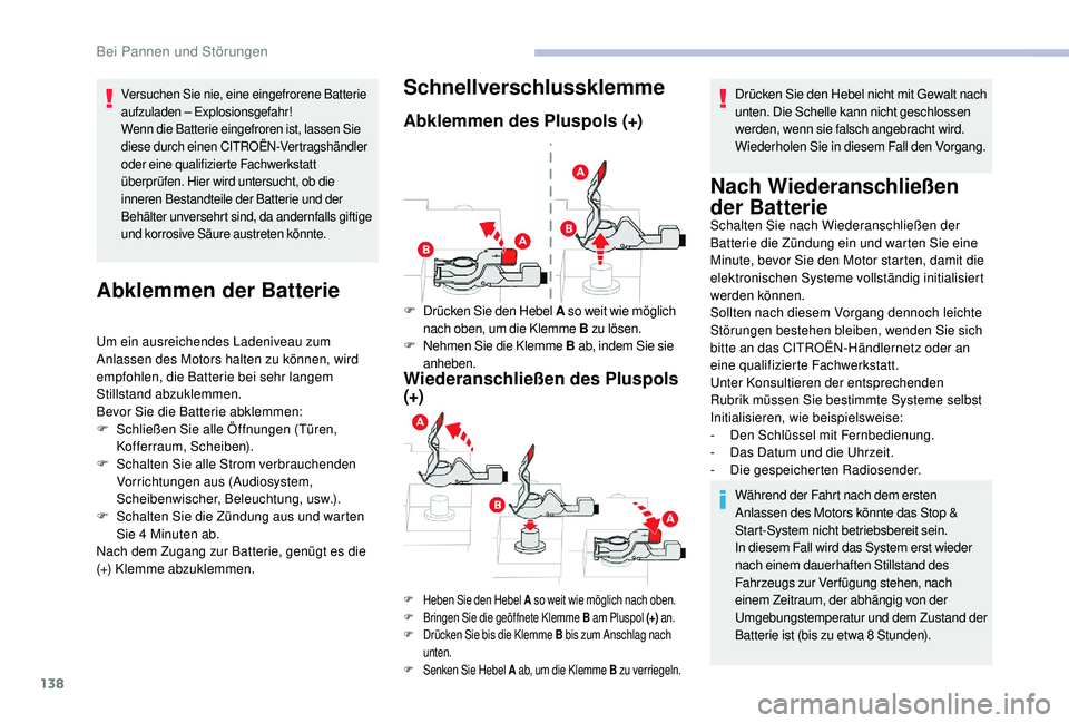 CITROEN C-ELYSÉE 2018  Betriebsanleitungen (in German) 138
Versuchen Sie nie, eine eingefrorene Batterie 
aufzuladen – Explosionsgefahr!
Wenn die Batterie eingefroren ist, lassen Sie 
diese durch einen CITROËN-Vertragshändler 
oder eine qualifizierte 