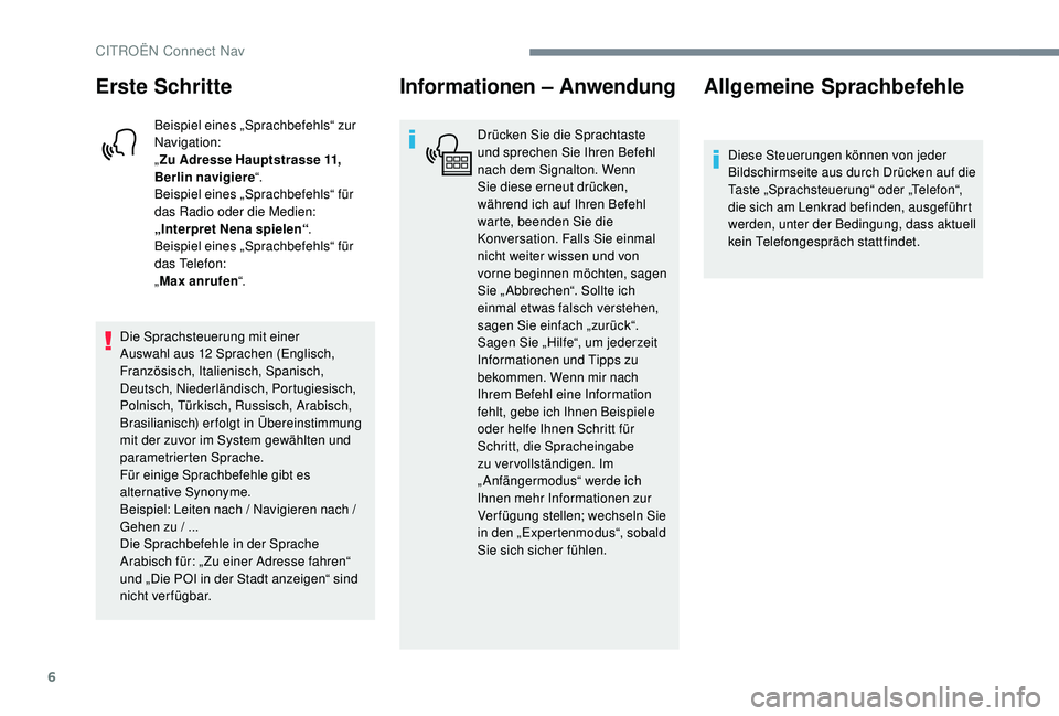 CITROEN C-ELYSÉE 2018  Betriebsanleitungen (in German) 6
Erste Schritte
Beispiel eines „Sprachbefehls“ zur 
Navigation:
„Zu Adresse Hauptstrasse 11, 
Berlin navigiere “.
Beispiel eines „Sprachbefehls“ für 
das Radio oder die Medien:
„Interp