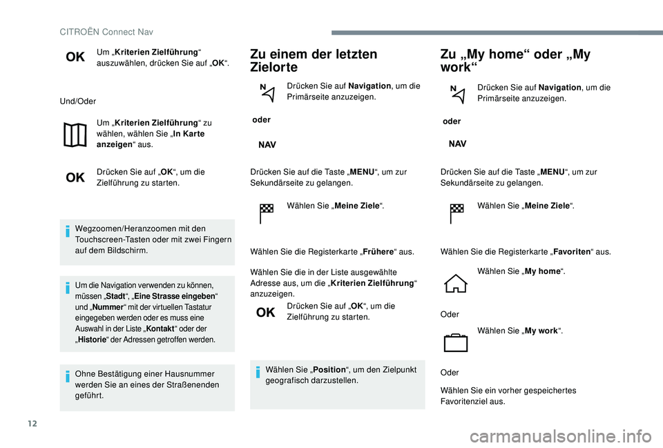 CITROEN C-ELYSÉE 2018  Betriebsanleitungen (in German) 12
Um „Kriterien Zielführung“ 
auszuwählen, drücken Sie auf „ OK“.
Und/Oder Um „Kriterien Zielführung“ zu 
wählen, wählen Sie „ In Kar te 
anzeigen “ aus.
Drücken Sie auf „ OK
