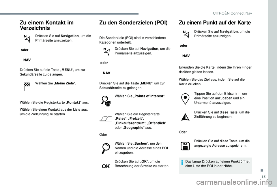 CITROEN C-ELYSÉE 2018  Betriebsanleitungen (in German) 13
Zu einem Kontakt im 
Verzeichnis
 oder Drücken Sie auf Navigation
, um die 
Primärseite anzuzeigen.
Drücken Sie auf die Taste „ MENU“, um zur 
Sekundärseite zu gelangen.
Wählen Sie „ Mei