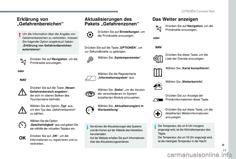 CITROEN C-ELYSÉE 2018  Betriebsanleitungen (in German) 17
Um die Information über die Angabe von 
Gefahrenbereichen zu verbreiten, müssen 
Sie folgende Option angekreuzt haben. 
„Erklärung von Gefahrenbereichen 
autorisieren “.
 oder  Drücken Sie 