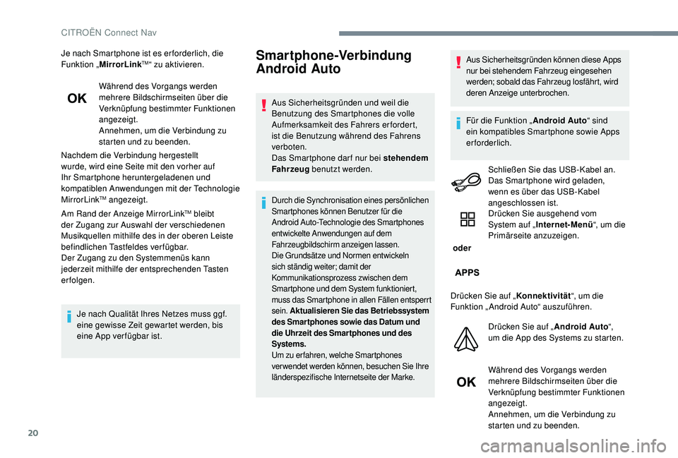 CITROEN C-ELYSÉE 2018  Betriebsanleitungen (in German) 20
Je nach Smartphone ist es er forderlich, die 
Funktion „MirrorLinkTM“ zu aktivieren.
Während des Vorgangs werden 
mehrere Bildschirmseiten über die 
Verknüpfung bestimmter Funktionen 
angeze