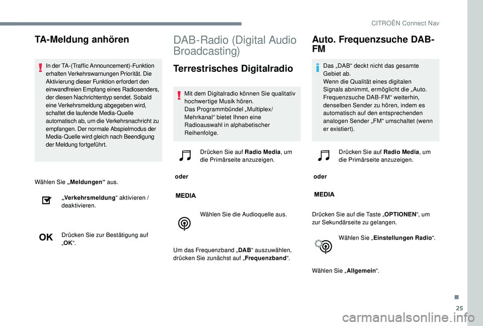 CITROEN C-ELYSÉE 2018  Betriebsanleitungen (in German) 25
Wählen Sie „Meldungen“ aus.
„Verkehrsmeldung “ aktivieren / 
deaktivieren.
Drücken Sie zur Bestätigung auf 
„ OK “.
DAB-Radio (Digital Audio 
Broadcasting)
Terrestrisches Digitalradi