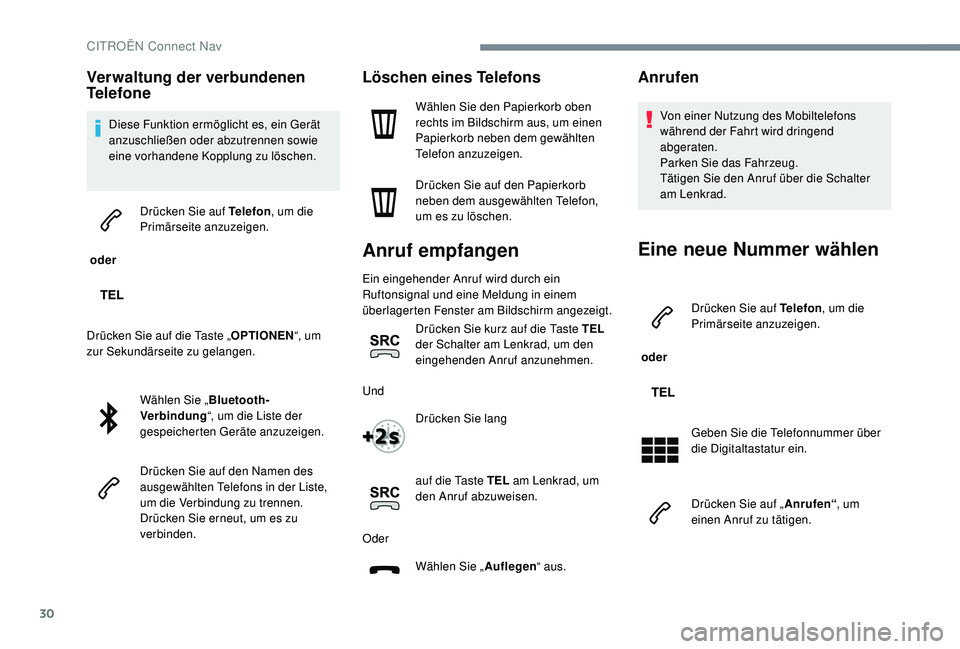 CITROEN C-ELYSÉE 2018  Betriebsanleitungen (in German) 30
Verwaltung der verbundenen 
Telefone
Diese Funktion ermöglicht es, ein Gerät 
anzuschließen oder abzutrennen sowie 
eine vorhandene Kopplung zu löschen.
 oder  Drücken Sie auf Telefon
, um die