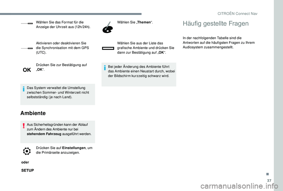 CITROEN C-ELYSÉE 2018  Betriebsanleitungen (in German) 37
Drücken Sie zur Bestätigung auf 
„OK “.
Das System ver waltet die Umstellung 
zwischen Sommer- und Winterzeit nicht 
selbstständig (je nach Land).
Ambiente
Aus Sicherheitsgründen kann der A