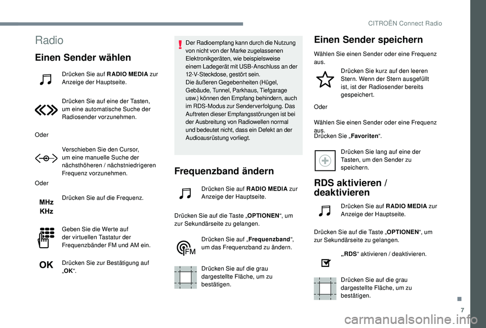 CITROEN C-ELYSÉE 2018 Betriebsanleitungen (in German) 7
Radio
Einen Sender wählen
Drücken Sie auf RADIO MEDIA zur
Anzeige der Hauptseite.
Drücken Sie auf eine der Tasten,
um eine automatische Suche der
Radiosender vorzunehmen.
Oder Verschieben Sie CITROEN C-ELYSÉE 2018 Betriebsanleitungen (in German) 7
Radio
Einen Sender wählen
Drücken Sie auf RADIO MEDIA zur
Anzeige der Hauptseite.
Drücken Sie auf eine der Tasten,
um eine automatische Suche der
Radiosender vorzunehmen.
Oder Verschieben Sie
