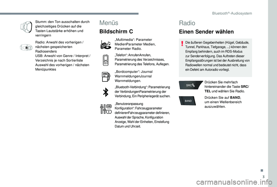 CITROEN C-ELYSÉE 2018  Betriebsanleitungen (in German) 3
Stumm: den Ton ausschalten durch 
gleichzeitiges Drücken auf die 
Tasten Lautstärke erhöhen und 
verringern
Radio: Anwahl des vorherigen /  
nächsten gespeicherten 
Radiosenders
USB: Anwahl von 