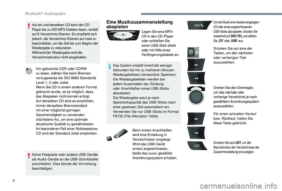 CITROEN C-ELYSÉE 2018  Betriebsanleitungen (in German) 6
Auf ein und derselben CD kann der CD-
Player bis zu 255  MP3 -Dateien lesen, verteilt 
auf 8
 

Verzeichnis-Ebenen. Es empfiehlt sich 
jedoch, die Verzeichnis-Ebenen auf zwei zu 
beschränken, um di