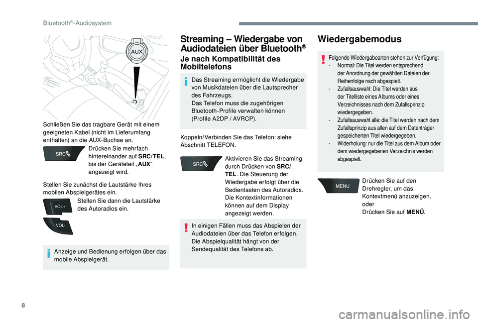 CITROEN C-ELYSÉE 2018  Betriebsanleitungen (in German) 8
VOL+
VOL-
Drücken Sie mehr fach 
hintereinander auf SRC/TEL, 
bis der Geräteteil „ AUX“ 
angezeigt wird.
Anzeige und Bedienung erfolgen über das 
mobile Abspielgerät.
Streaming – Wiedergab