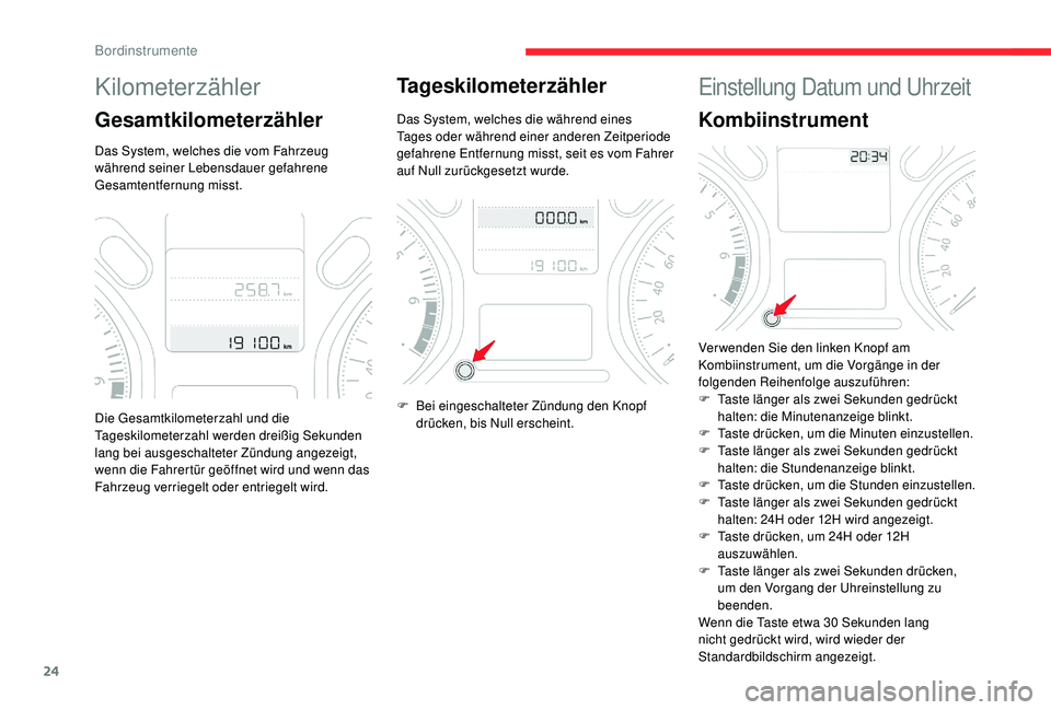 CITROEN C-ELYSÉE 2018  Betriebsanleitungen (in German) 24
Kilometerzähler
Gesamtkilometerzähler
Das System, welches die vom Fahrzeug 
während seiner Lebensdauer gefahrene 
Gesamtentfernung misst.
Tageskilometerzähler
Das System, welches die während e