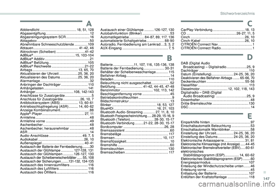 CITROEN C-ELYSÉE 2018  Betriebsanleitungen (in German) 147
Abblendlicht ...................................... 18, 51, 128
Abgasentgiftung  .............................................. 12
Abgasreinigungssystem SCR
 

.........................16
Ablagebo