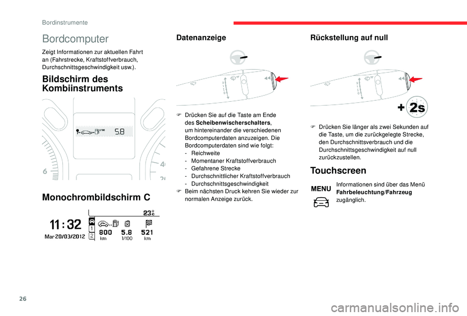 CITROEN C-ELYSÉE 2018  Betriebsanleitungen (in German) 26
Bordcomputer
Zeigt Informationen zur aktuellen Fahrt 
an (Fahrstrecke, Kraftstoffverbrauch, 
Durchschnittsgeschwindigkeit usw.).
Bildschirm des 
Kombiinstruments
Monochrombildschirm C
Datenanzeige
