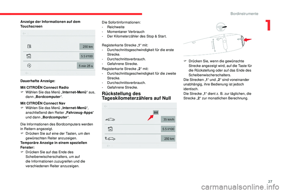 CITROEN C-ELYSÉE 2018  Betriebsanleitungen (in German) 27
Anzeige der Informationen auf dem 
Touchscreen
Dauerhafte Anzeige:
Mit CITROËN Connect Radio
F 
W
 ählen Sie das Menü „ Internet-Menü“ aus, 
dann „ Bordcomputer “.
Mit CITROËN Connect 