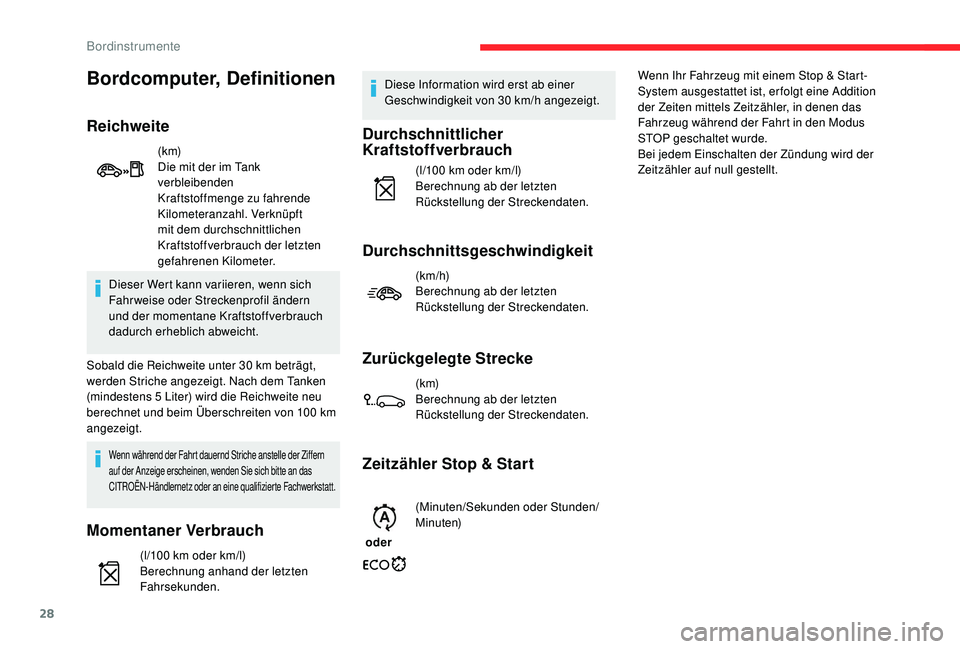 CITROEN C-ELYSÉE 2018  Betriebsanleitungen (in German) 28
Dieser Wert kann variieren, wenn sich 
Fahrweise oder Streckenprofil ändern 
und der momentane Kraftstoffverbrauch 
dadurch erheblich abweicht.
Sobald die Reichweite unter 30
  km beträgt, 
werde