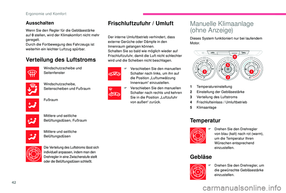 CITROEN C-ELYSÉE 2018  Betriebsanleitungen (in German) 42
Ausschalten
Wenn Sie den Regler für die Gebläsestärke 
auf 0  stellen, wird der Klimakomfort nicht mehr 
geregelt.
Durch die Fortbewegung des Fahrzeugs ist 
weiterhin ein leichter Luftzug spürb