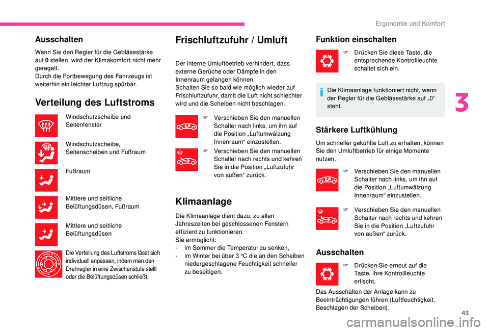 CITROEN C-ELYSÉE 2018  Betriebsanleitungen (in German) 43
Ausschalten
Wenn Sie den Regler für die Gebläsestärke 
auf 0  stellen, wird der Klimakomfort nicht mehr 
geregelt.
Durch die Fortbewegung des Fahrzeugs ist 
weiterhin ein leichter Luftzug spürb