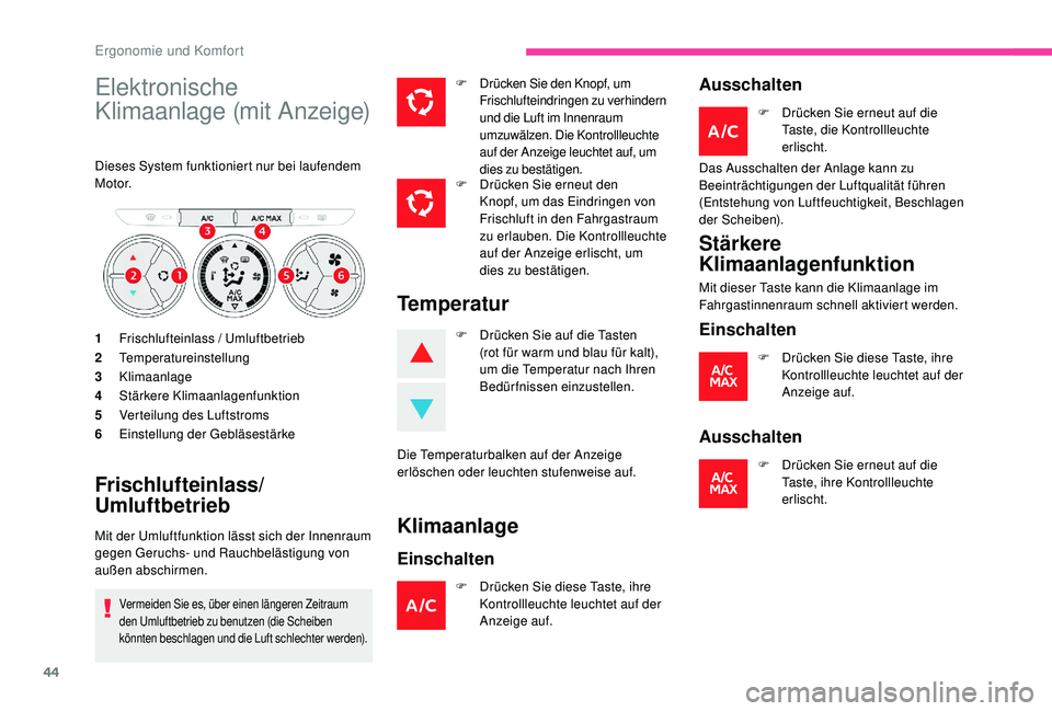 CITROEN C-ELYSÉE 2018  Betriebsanleitungen (in German) 44
Elektronische 
Klimaanlage (mit Anzeige)
Dieses System funktioniert nur bei laufendem 
M o t o r.
1Frischlufteinlass / Umluftbetrieb
2 Temperatureinstellung
3 Klimaanlage
4 Stärkere Klimaanlagenfu