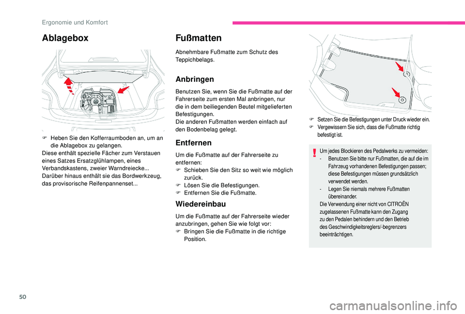 CITROEN C-ELYSÉE 2018  Betriebsanleitungen (in German) 50
Fußmatten
Abnehmbare Fußmatte zum Schutz des 
Teppichbelags.
Anbringen
Benutzen Sie, wenn Sie die Fußmatte auf der 
Fahrerseite zum ersten Mal anbringen, nur 
die in dem beiliegenden Beutel mitg