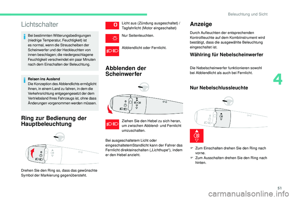 CITROEN C-ELYSÉE 2018  Betriebsanleitungen (in German) 51
Lichtschalter
Bei bestimmten Witterungsbedingungen 
(niedrige Temperatur, Feuchtigkeit) ist 
es normal, wenn die Streuscheiben der 
Scheinwerfer und der Heckleuchten von 
innen beschlagen; die nied