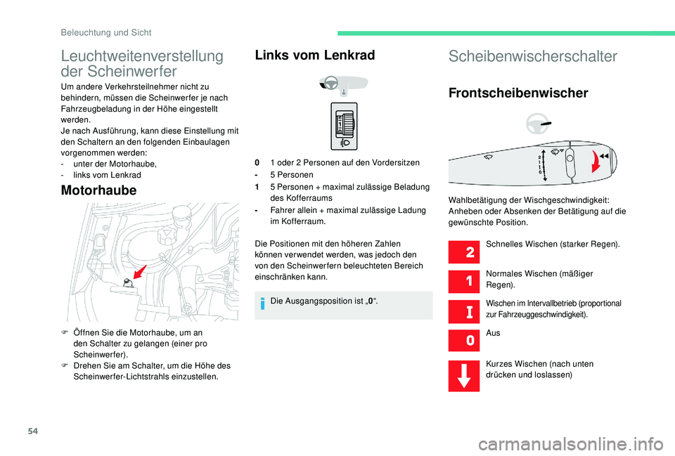 CITROEN C-ELYSÉE 2018  Betriebsanleitungen (in German) 54
Leuchtweitenverstellung 
der Scheinwerfer
Um andere Verkehrsteilnehmer nicht zu 
behindern, müssen die Scheinwerfer je nach 
Fahrzeugbeladung in der Höhe eingestellt 
werden.
Je nach Ausführung,