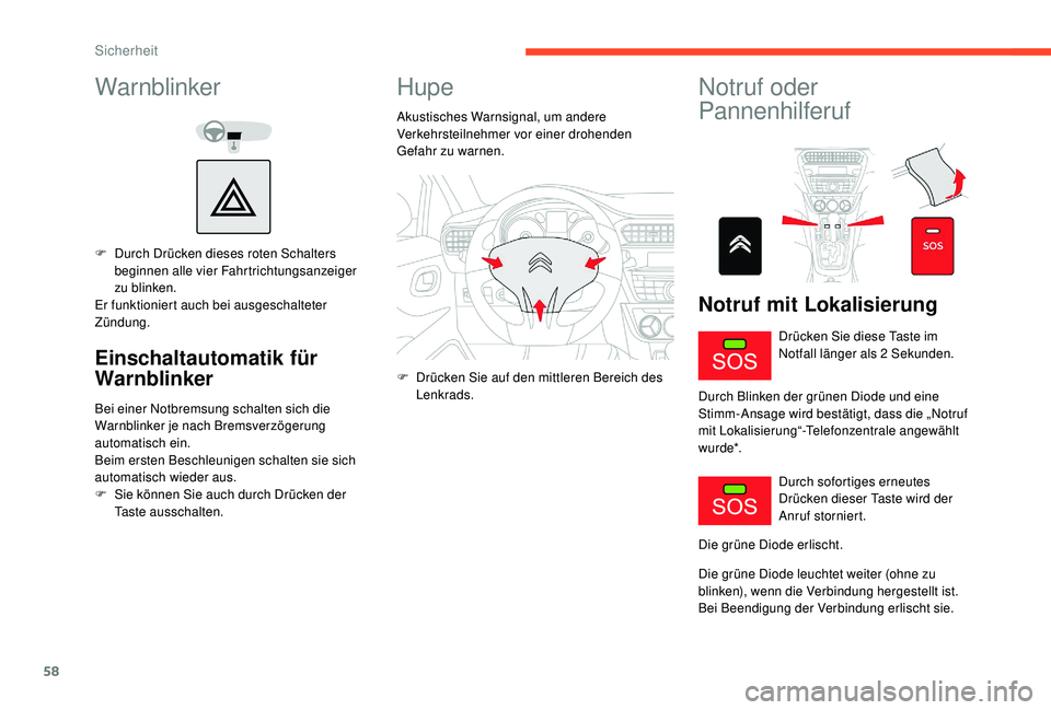 CITROEN C-ELYSÉE 2018  Betriebsanleitungen (in German) 58
Warnblinker
F Durch Drücken dieses roten Schalters beginnen alle vier Fahrtrichtungsanzeiger 
zu blinken.
Er funktioniert auch bei ausgeschalteter 
Zündung.
Einschaltautomatik für 
Warnblinker
B