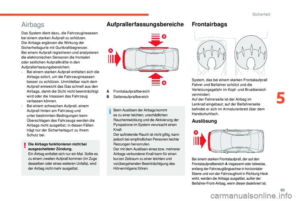 CITROEN C-ELYSÉE 2018 Betriebsanleitungen (in German) 65
Airbags
Das System dient dazu, die Fahrzeuginsassen
bei einem starken Aufprall zu schützen.
Die Airbags ergänzen die Wirkung der
Sicherheitsgurte mit Gurtkraftbegrenzer.
Bei einem Aufprall reg CITROEN C-ELYSÉE 2018 Betriebsanleitungen (in German) 65
Airbags
Das System dient dazu, die Fahrzeuginsassen
bei einem starken Aufprall zu schützen.
Die Airbags ergänzen die Wirkung der
Sicherheitsgurte mit Gurtkraftbegrenzer.
Bei einem Aufprall reg