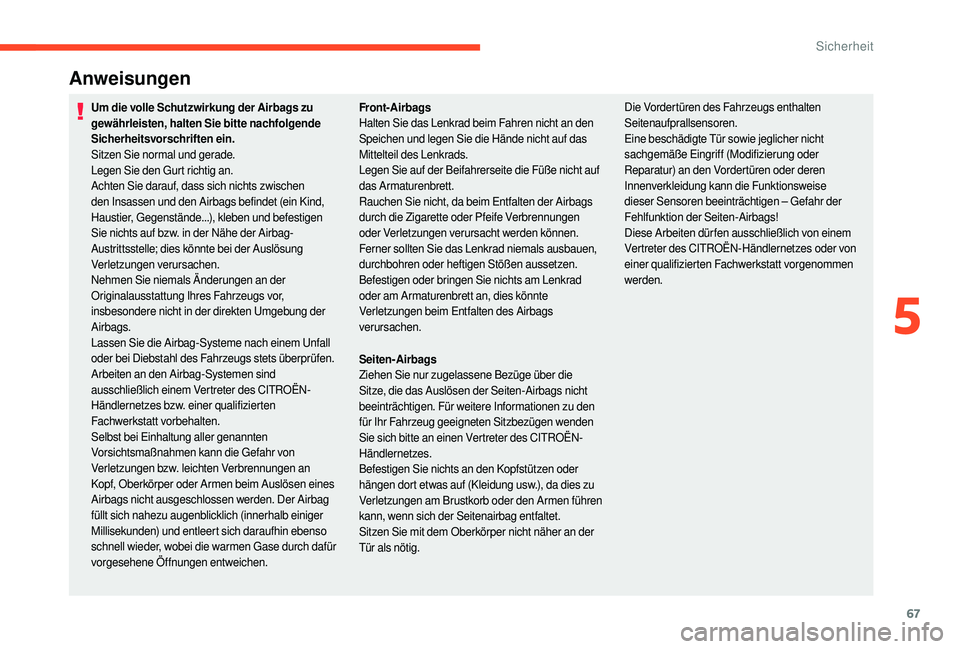 CITROEN C-ELYSÉE 2018  Betriebsanleitungen (in German) 67
Anweisungen
Um die volle Schutzwirkung der Airbags zu 
gewährleisten, halten Sie bitte nachfolgende 
Sicherheitsvorschriften ein.
Sitzen Sie normal und gerade.
Legen Sie den Gurt richtig an.
Achte