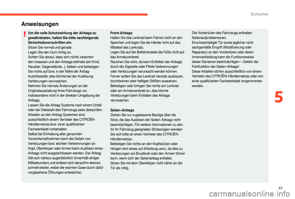 CITROEN C-ELYSÉE 2018 Betriebsanleitungen (in German) 67
Anweisungen
Um die volle Schutzwirkung der Airbags zu
gewährleisten, halten Sie bitte nachfolgende
Sicherheitsvorschriften ein.
Sitzen Sie normal und gerade.
Legen Sie den Gurt richtig an.
Achte CITROEN C-ELYSÉE 2018 Betriebsanleitungen (in German) 67
Anweisungen
Um die volle Schutzwirkung der Airbags zu
gewährleisten, halten Sie bitte nachfolgende
Sicherheitsvorschriften ein.
Sitzen Sie normal und gerade.
Legen Sie den Gurt richtig an.
Achte