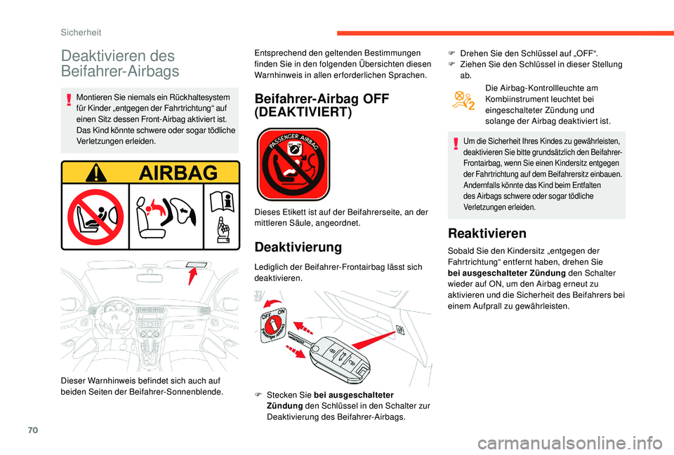 CITROEN C-ELYSÉE 2018  Betriebsanleitungen (in German) 70
Deaktivieren des 
Beifahrer-Airbags
Montieren Sie niemals ein Rückhaltesystem 
für Kinder „entgegen der Fahrtrichtung“ auf 
einen Sitz dessen Front-Airbag aktiviert ist. 
Das Kind könnte sch