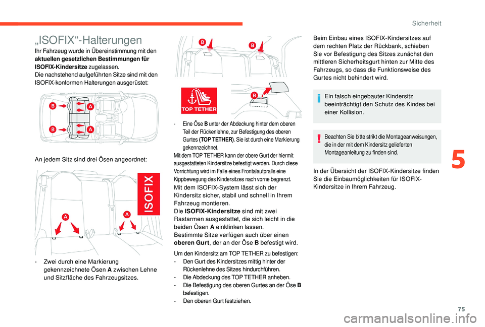 CITROEN C-ELYSÉE 2018  Betriebsanleitungen (in German) 75
„ISOFIX“-Halterungen
Ihr Fahrzeug wurde in Übereinstimmung mit den 
aktuellen gesetzlichen Bestimmungen für 
ISOFIX-Kindersitze zugelassen.
Die nachstehend aufgeführten Sitze sind mit den 
I