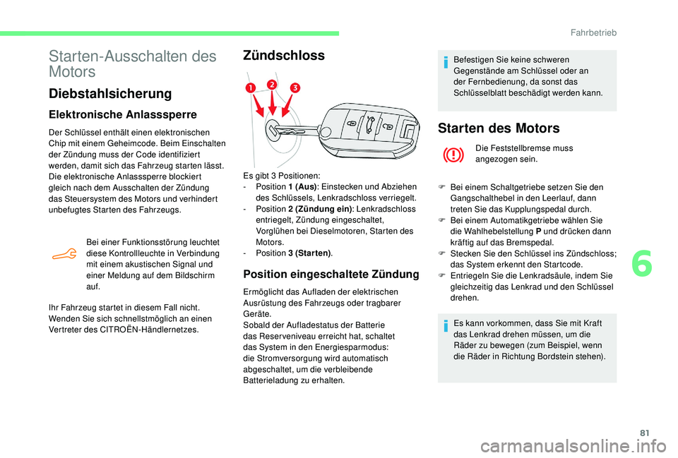 CITROEN C-ELYSÉE 2018 Betriebsanleitungen (in German) 81
Starten-Ausschalten des
Motors
Diebstahlsicherung
Elektronische Anlasssperre
Der Schlüssel enthält einen elektronischen
Chip mit einem Geheimcode. Beim Einschalten
der Zündung muss der Code i CITROEN C-ELYSÉE 2018 Betriebsanleitungen (in German) 81
Starten-Ausschalten des
Motors
Diebstahlsicherung
Elektronische Anlasssperre
Der Schlüssel enthält einen elektronischen
Chip mit einem Geheimcode. Beim Einschalten
der Zündung muss der Code i