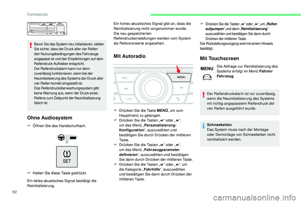 CITROEN C-ELYSÉE 2018  Betriebsanleitungen (in German) 92
Bevor Sie das System neu initialisieren, stellen 
Sie sicher, dass der Druck aller vier Reifen 
den Nutzungsbedingungen des Fahrzeugs 
angepasst ist und den Empfehlungen auf dem 
Reifendruck-Aufkle