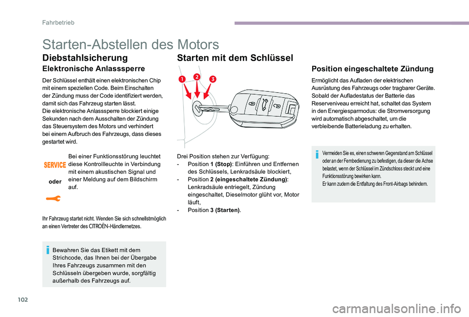 CITROEN C-ELYSÉE 2017 Betriebsanleitungen (in German) 102
Starten-Abstellen des Motors
Diebstahlsicherung
Elektronische Anlasssperre
Der Schlüssel enthält einen elektronischen Chip
mit einem speziellen Code. Beim Einschalten
der Zündung muss der Cod CITROEN C-ELYSÉE 2017 Betriebsanleitungen (in German) 102
Starten-Abstellen des Motors
Diebstahlsicherung
Elektronische Anlasssperre
Der Schlüssel enthält einen elektronischen Chip
mit einem speziellen Code. Beim Einschalten
der Zündung muss der Cod