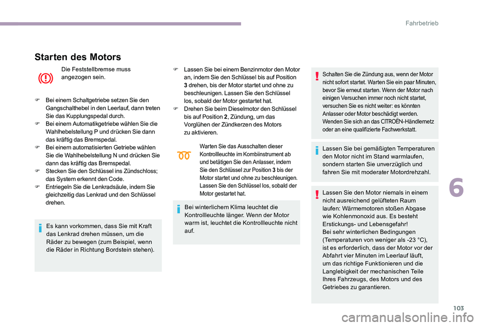 CITROEN C-ELYSÉE 2017 Betriebsanleitungen (in German) 103
Starten des Motors
Die Feststellbremse muss
angezogen sein.
F
B
ei einem Schaltgetriebe setzen Sie den
Gangschalthebel in den Leerlauf, dann treten
Sie das Kupplungspedal durch.
F
B
ei eine CITROEN C-ELYSÉE 2017 Betriebsanleitungen (in German) 103
Starten des Motors
Die Feststellbremse muss
angezogen sein.
F
B
ei einem Schaltgetriebe setzen Sie den
Gangschalthebel in den Leerlauf, dann treten
Sie das Kupplungspedal durch.
F
B
ei eine