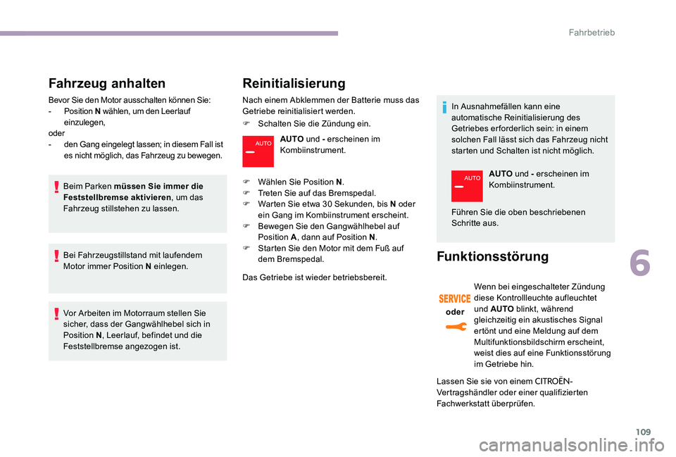 CITROEN C-ELYSÉE 2017 Betriebsanleitungen (in German) 109
Fahrzeug anhalten
Bevor Sie den Motor ausschalten können Sie:
- Position N wählen, um den Leerlauf
einzulegen,
oder
-
d
en Gang eingelegt lassen; in diesem Fall ist
es nicht möglich, das CITROEN C-ELYSÉE 2017 Betriebsanleitungen (in German) 109
Fahrzeug anhalten
Bevor Sie den Motor ausschalten können Sie:
- Position N wählen, um den Leerlauf
einzulegen,
oder
-
d
en Gang eingelegt lassen; in diesem Fall ist
es nicht möglich, das