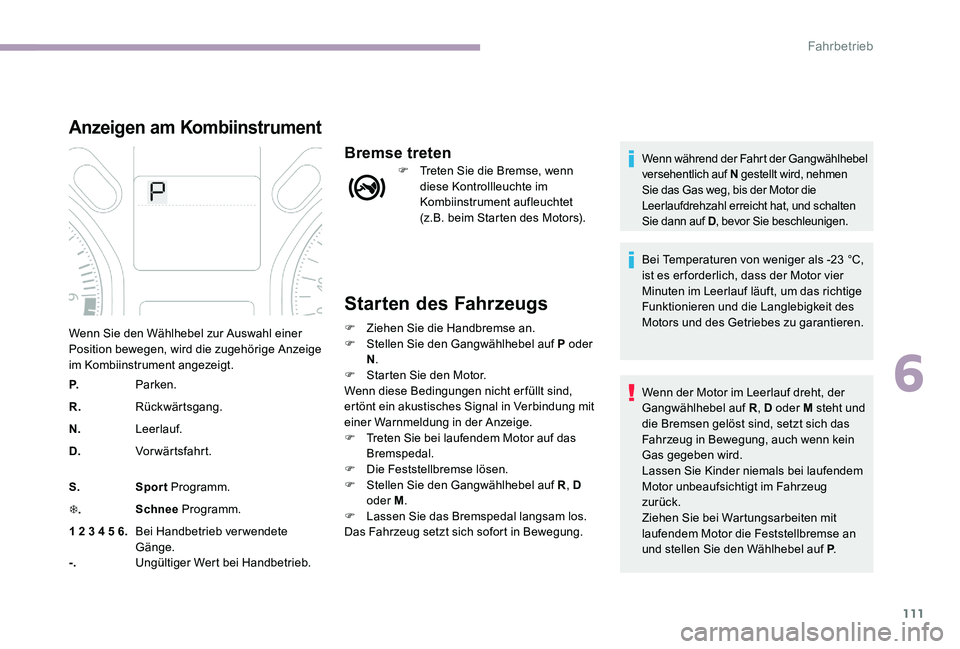 CITROEN C-ELYSÉE 2017 Betriebsanleitungen (in German) 111
Starten des Fahrzeugs
F Ziehen Sie die Handbremse an.
F S tellen Sie den Gangwählhebel auf P oder
N .
F
S
tarten Sie den Motor.
Wenn diese Bedingungen nicht erfüllt sind,
ertönt ein akusti CITROEN C-ELYSÉE 2017 Betriebsanleitungen (in German) 111
Starten des Fahrzeugs
F Ziehen Sie die Handbremse an.
F S tellen Sie den Gangwählhebel auf P oder
N .
F
S
tarten Sie den Motor.
Wenn diese Bedingungen nicht erfüllt sind,
ertönt ein akusti