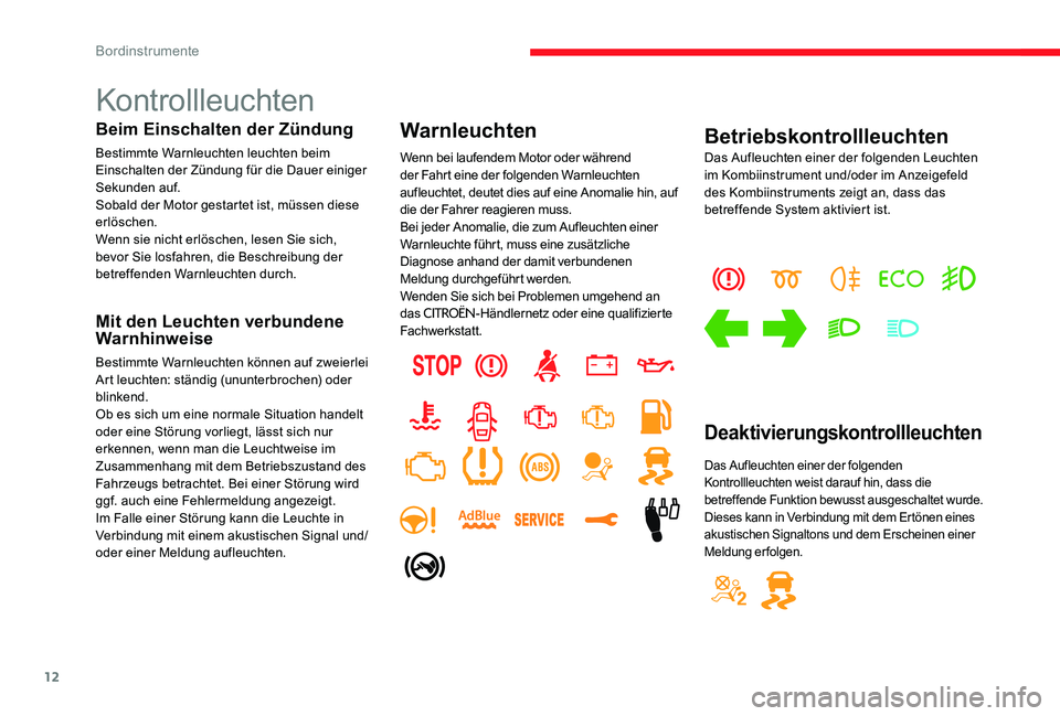 CITROEN C-ELYSÉE 2017 Betriebsanleitungen (in German) 12
Kontrollleuchten
Beim Einschalten der Zündung
Bestimmte Warnleuchten leuchten beim
Einschalten der Zündung für die Dauer einiger
Sekunden auf.
Sobald der Motor gestartet ist, müssen diese
er CITROEN C-ELYSÉE 2017 Betriebsanleitungen (in German) 12
Kontrollleuchten
Beim Einschalten der Zündung
Bestimmte Warnleuchten leuchten beim
Einschalten der Zündung für die Dauer einiger
Sekunden auf.
Sobald der Motor gestartet ist, müssen diese
er
