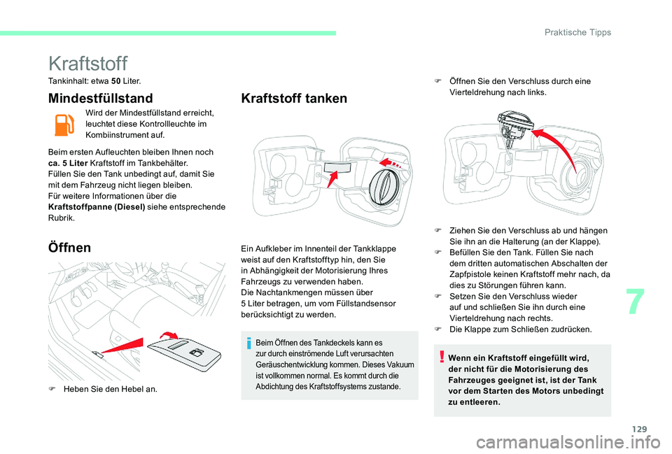 CITROEN C-ELYSÉE 2017 Betriebsanleitungen (in German) 129
Kraftstoff
Tankinhalt: etwa 50 L i t e r.
Mindestfüllstand
Wird der Mindestfüllstand erreicht,
leuchtet diese Kontrollleuchte im
Kombiinstrument auf.
Beim ersten Aufleuchten bleiben Ihnen noch CITROEN C-ELYSÉE 2017 Betriebsanleitungen (in German) 129
Kraftstoff
Tankinhalt: etwa 50 L i t e r.
Mindestfüllstand
Wird der Mindestfüllstand erreicht,
leuchtet diese Kontrollleuchte im
Kombiinstrument auf.
Beim ersten Aufleuchten bleiben Ihnen noch