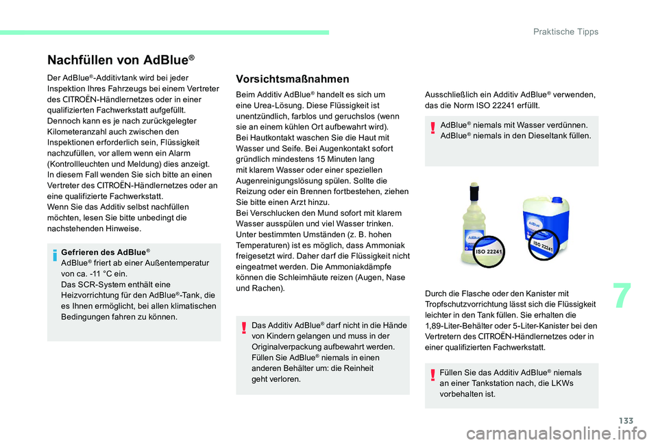 CITROEN C-ELYSÉE 2017 Betriebsanleitungen (in German) 133
Nachfüllen von AdBlue®
Der AdBlue®-Additivtank wird bei jeder
Inspektion Ihres Fahrzeugs bei einem Vertreter
des
CITROËN-Händlernetzes oder in einer
qualifizierten Fachwerkstatt aufgefül CITROEN C-ELYSÉE 2017 Betriebsanleitungen (in German) 133
Nachfüllen von AdBlue®
Der AdBlue®-Additivtank wird bei jeder
Inspektion Ihres Fahrzeugs bei einem Vertreter
des
CITROËN-Händlernetzes oder in einer
qualifizierten Fachwerkstatt aufgefül