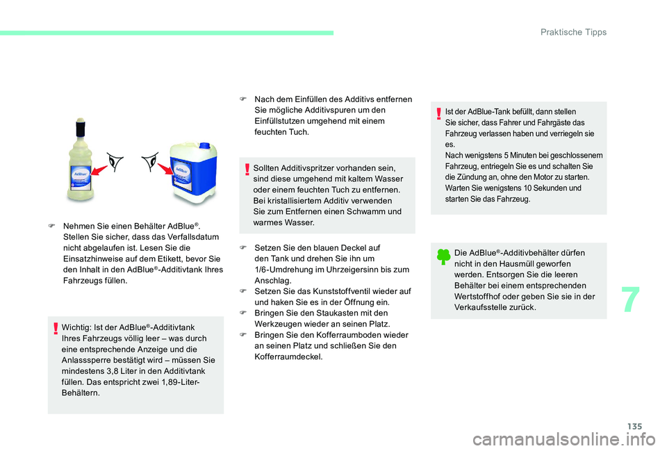 CITROEN C-ELYSÉE 2017 Betriebsanleitungen (in German) 135
F Nehmen Sie einen Behälter AdBlue®.
Stellen Sie sicher, dass das Ver fallsdatum
nicht abgelaufen ist. Lesen Sie die
Einsatzhinweise auf dem Etikett, bevor Sie
den Inhalt in den AdBlue
®-Ad CITROEN C-ELYSÉE 2017 Betriebsanleitungen (in German) 135
F Nehmen Sie einen Behälter AdBlue®.
Stellen Sie sicher, dass das Ver fallsdatum
nicht abgelaufen ist. Lesen Sie die
Einsatzhinweise auf dem Etikett, bevor Sie
den Inhalt in den AdBlue
®-Ad