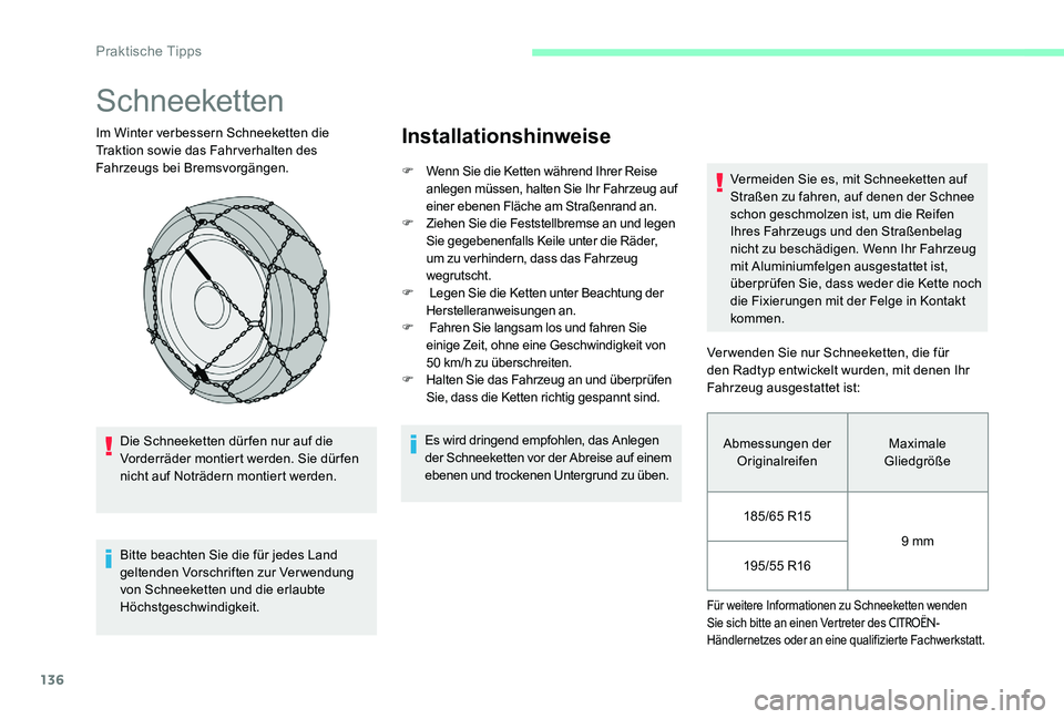 CITROEN C-ELYSÉE 2017 Betriebsanleitungen (in German) 136
Schneeketten
Im Winter verbessern Schneeketten die
Traktion sowie das Fahrverhalten des
Fahrzeugs bei Bremsvorgängen.Die Schneeketten dür fen nur auf die
Vorderräder montiert werden. Sie dü CITROEN C-ELYSÉE 2017 Betriebsanleitungen (in German) 136
Schneeketten
Im Winter verbessern Schneeketten die
Traktion sowie das Fahrverhalten des
Fahrzeugs bei Bremsvorgängen.Die Schneeketten dür fen nur auf die
Vorderräder montiert werden. Sie dü