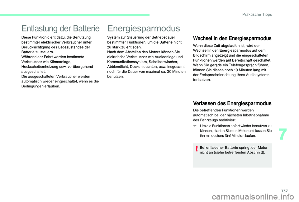 CITROEN C-ELYSÉE 2017  Betriebsanleitungen (in German) 137
Entlastung der Batterie
Diese Funktion dient dazu, die Benutzung 
bestimmter elektrischer Verbraucher unter 
Berücksichtigung des Ladezustandes der 
Batterie zu steuern.
Während der Fahrt werden