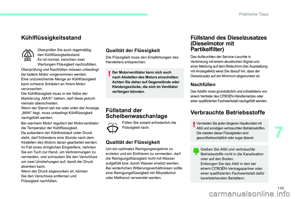 CITROEN C-ELYSÉE 2017 Betriebsanleitungen (in German) 145
Kühlflüssigkeitsstand
Überprüfung und Nachfüllen müssen unbedingt
bei kaltem Motor vorgenommen werden.
Eine unzureichende Menge an Kühlflüssigkeit
kann schwere Schäden an Ihrem Motor
v CITROEN C-ELYSÉE 2017 Betriebsanleitungen (in German) 145
Kühlflüssigkeitsstand
Überprüfung und Nachfüllen müssen unbedingt
bei kaltem Motor vorgenommen werden.
Eine unzureichende Menge an Kühlflüssigkeit
kann schwere Schäden an Ihrem Motor
v