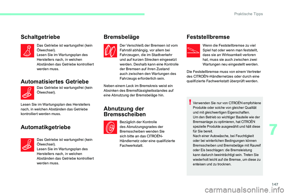 CITROEN C-ELYSÉE 2017 Betriebsanleitungen (in German) 147
Schaltgetriebe
Das Getriebe ist wartungsfrei (kein
Ölwechsel).
Lesen Sie im Wartungsplan des
Herstellers nach, in welchen
Abständen das Getriebe kontrolliert
werden muss.
Automatisiertes Get CITROEN C-ELYSÉE 2017 Betriebsanleitungen (in German) 147
Schaltgetriebe
Das Getriebe ist wartungsfrei (kein
Ölwechsel).
Lesen Sie im Wartungsplan des
Herstellers nach, in welchen
Abständen das Getriebe kontrolliert
werden muss.
Automatisiertes Get