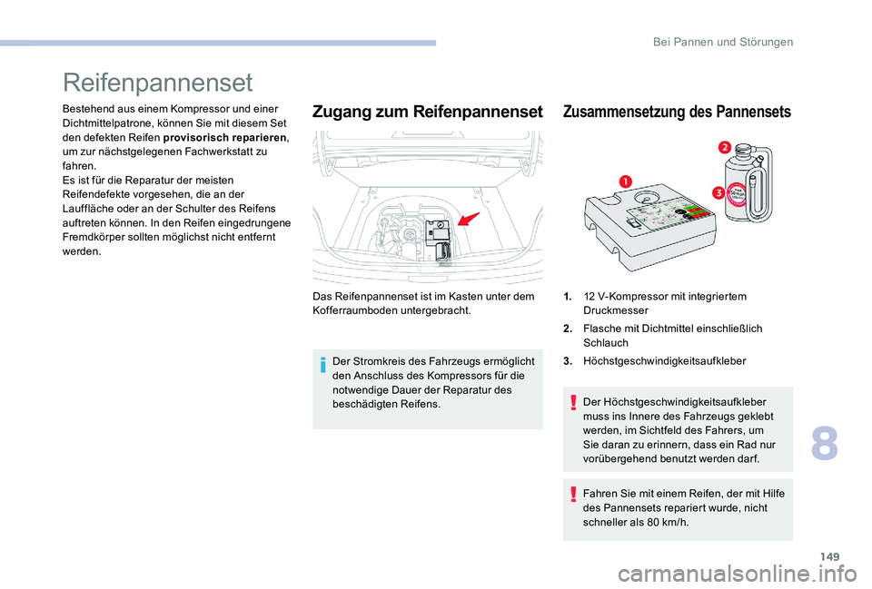 CITROEN C-ELYSÉE 2017 Betriebsanleitungen (in German) 149
Reifenpannenset
Bestehend aus einem Kompressor und einer
Dichtmittelpatrone, können Sie mit diesem Set
den defekten Reifen provisorisch reparieren,
um zur nächstgelegenen Fachwerkstatt zu
fa CITROEN C-ELYSÉE 2017 Betriebsanleitungen (in German) 149
Reifenpannenset
Bestehend aus einem Kompressor und einer
Dichtmittelpatrone, können Sie mit diesem Set
den defekten Reifen provisorisch reparieren,
um zur nächstgelegenen Fachwerkstatt zu
fa