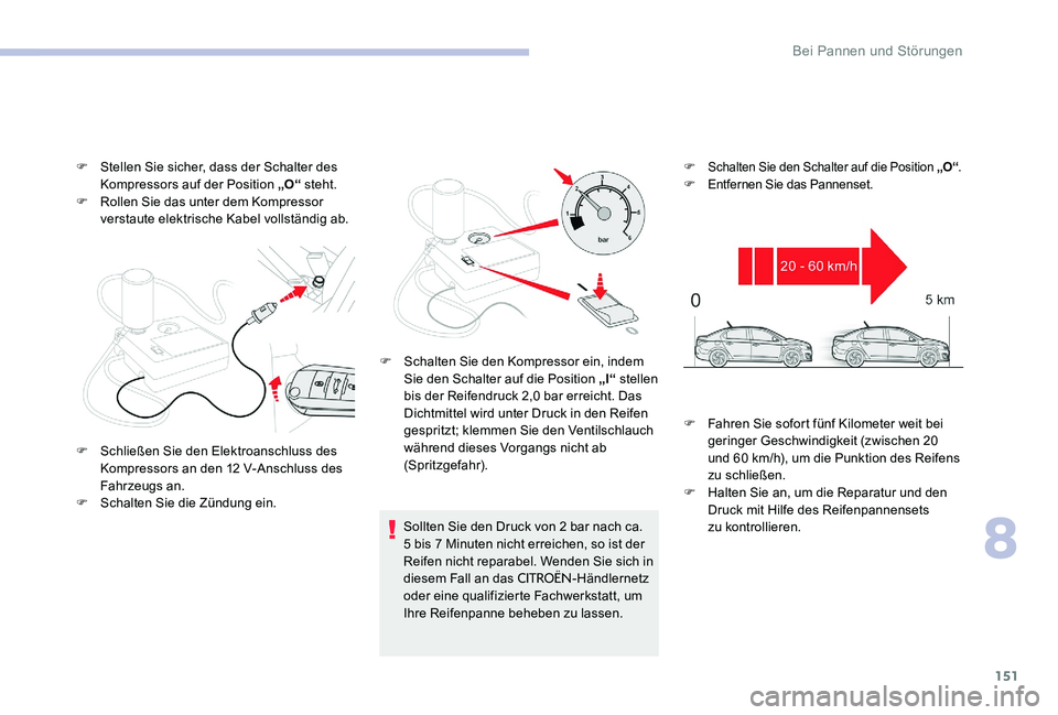 CITROEN C-ELYSÉE 2017 Betriebsanleitungen (in German) 151
F Stellen Sie sicher, dass der Schalter des Kompressors auf der Position „O“ steht.
F
R
ollen Sie das unter dem Kompressor
verstaute elektrische Kabel vollständig ab.
Sollten Sie den Dru CITROEN C-ELYSÉE 2017 Betriebsanleitungen (in German) 151
F Stellen Sie sicher, dass der Schalter des Kompressors auf der Position „O“ steht.
F
R
ollen Sie das unter dem Kompressor
verstaute elektrische Kabel vollständig ab.
Sollten Sie den Dru