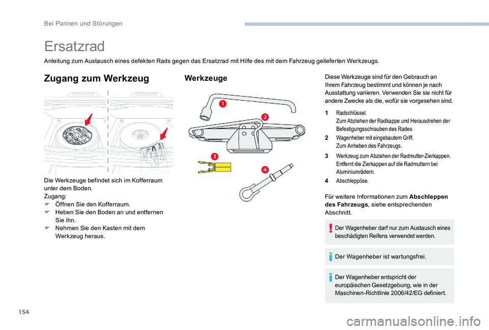 CITROEN C-ELYSÉE 2017 Betriebsanleitungen (in German) 154
Ersatzrad
Anleitung zum Austausch eines defekten Rads gegen das Ersatzrad mit Hilfe des mit dem Fahrzeug gelieferten Werkzeugs.
Zugang zum Werkzeug
Die Werkzeuge befindet sich im Kofferraum
unter CITROEN C-ELYSÉE 2017 Betriebsanleitungen (in German) 154
Ersatzrad
Anleitung zum Austausch eines defekten Rads gegen das Ersatzrad mit Hilfe des mit dem Fahrzeug gelieferten Werkzeugs.
Zugang zum Werkzeug
Die Werkzeuge befindet sich im Kofferraum
unter