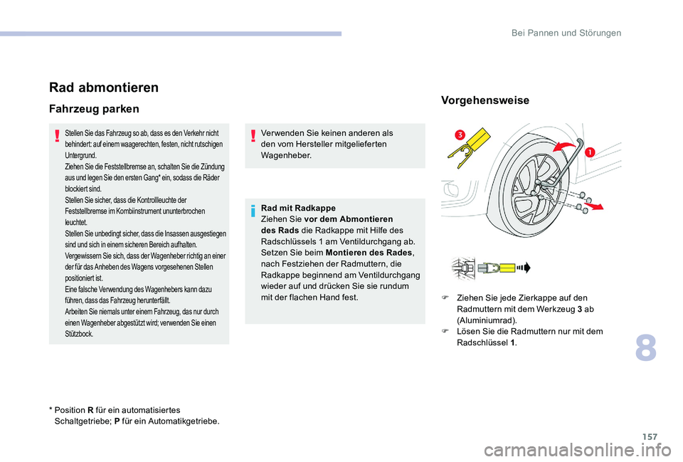 CITROEN C-ELYSÉE 2017 Betriebsanleitungen (in German) 157
Rad abmontieren
Fahrzeug parken
Stellen Sie das Fahrzeug so ab, dass es den Verkehr nicht
behindert: auf einem waagerechten, festen, nicht rutschigen
Untergrund.
Ziehen Sie die Feststellbremse a CITROEN C-ELYSÉE 2017 Betriebsanleitungen (in German) 157
Rad abmontieren
Fahrzeug parken
Stellen Sie das Fahrzeug so ab, dass es den Verkehr nicht
behindert: auf einem waagerechten, festen, nicht rutschigen
Untergrund.
Ziehen Sie die Feststellbremse a